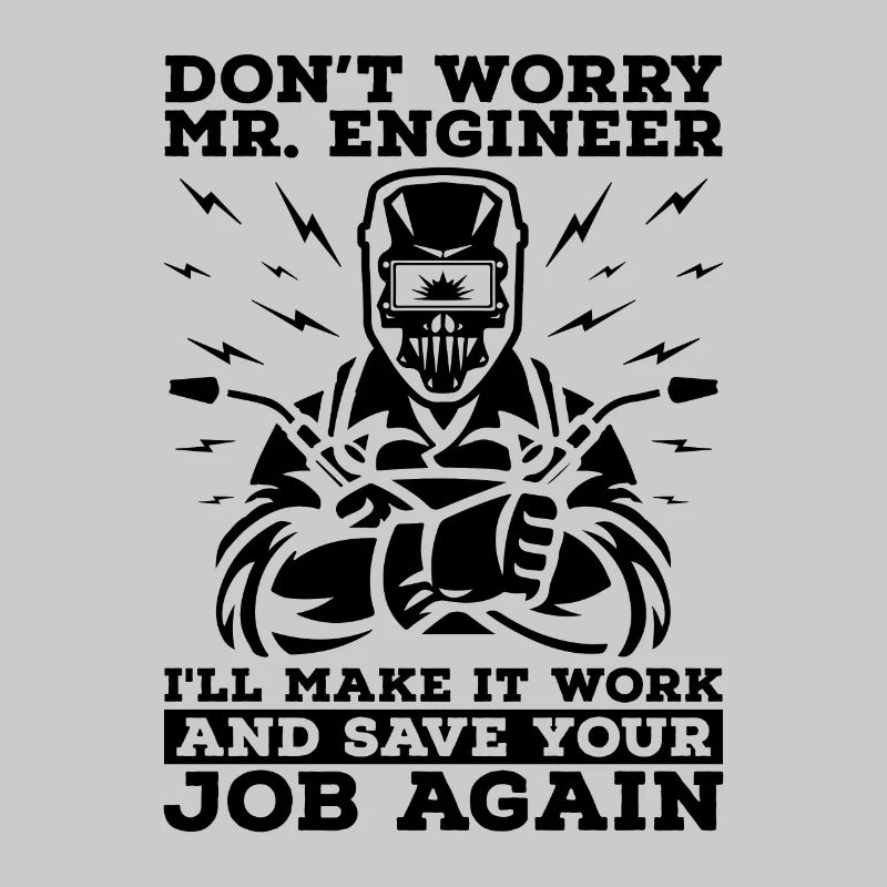 Don't Worry Mr. Engineer Welding Weld Iron Welder