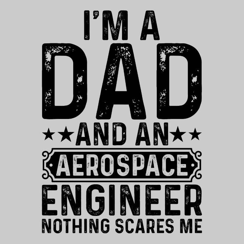 I'm A Dad And An Aerospace Engineer Nothing Scares