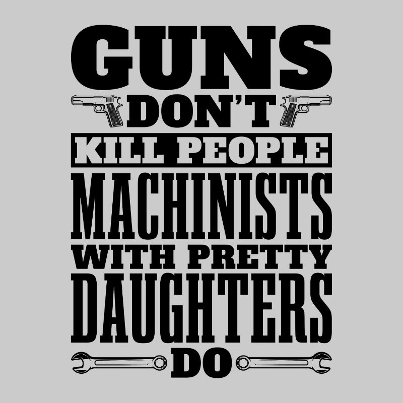 Guns Don't Kill People Lathe Operator Machinists