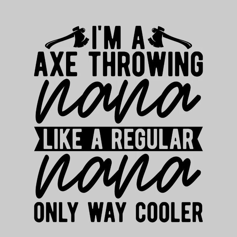 I'm An Axe Throwing Nana Woodworker Axe Thrower
