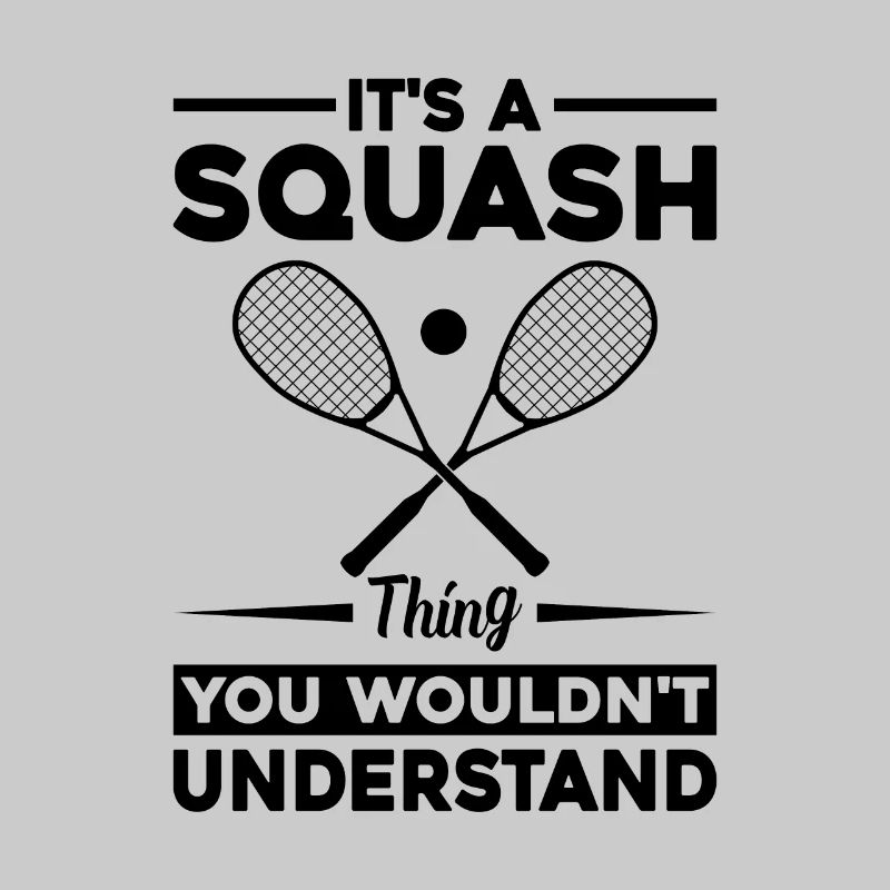 It's A Squash thing you wouldn't understand - Squa