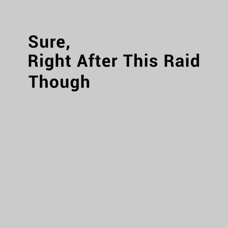 Funny Gaming - Sure, Right After This Raid Though