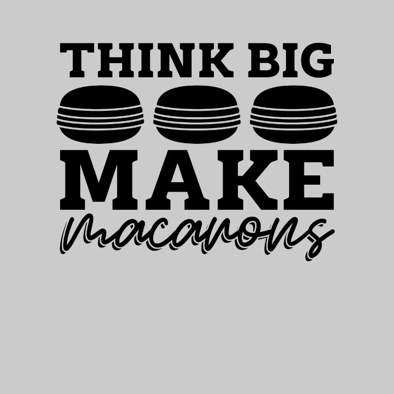 Think Big Make Macaron Sweets Baking Macaron Lover