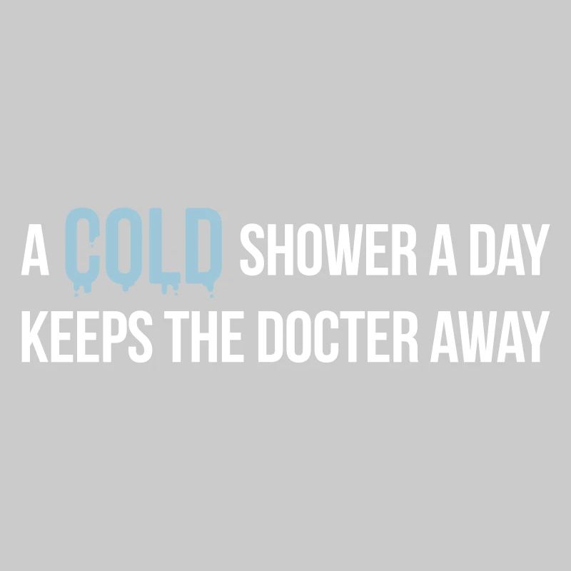 "A cold shower a day keeps the docter away"