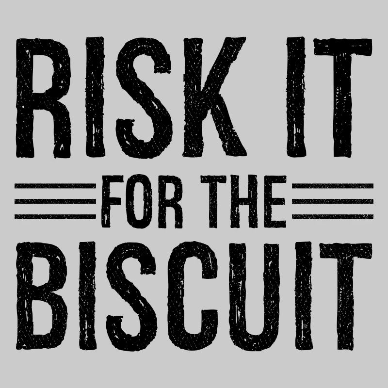 risk it for the biscuit