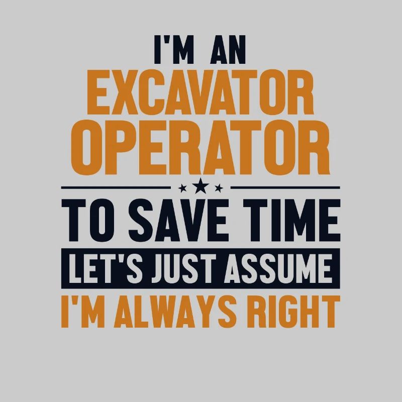 Excavator Operator Let's Assume I'm Right