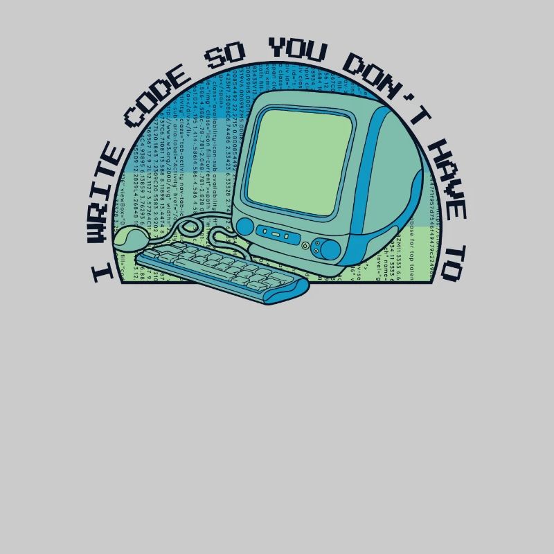 I Write Code So You Don't Have To Developer
