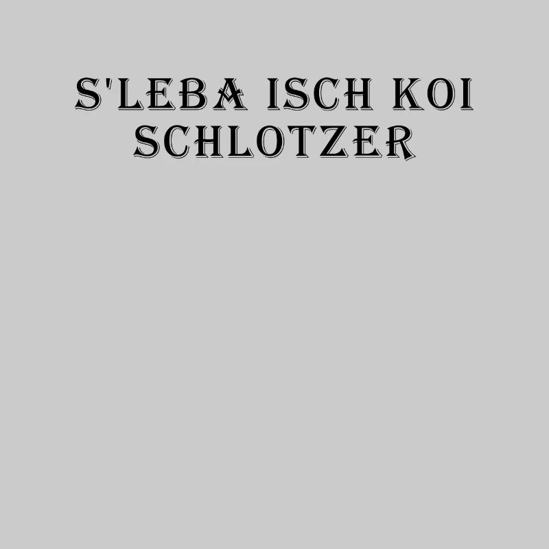 S'Lebe Isch Koi Schlotzer