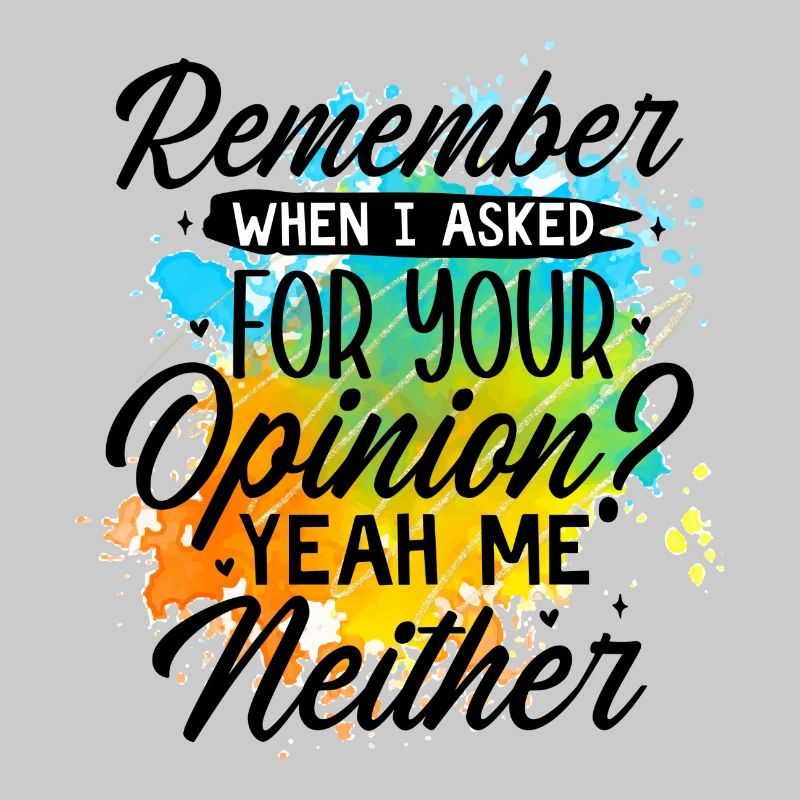 Remember when i asked for your opinio