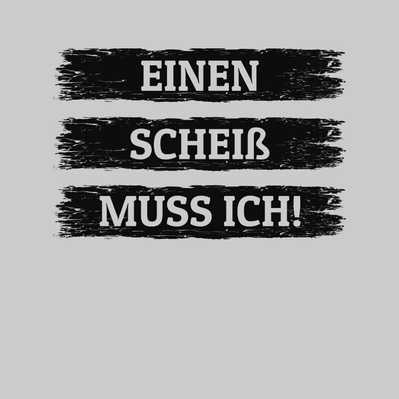 EINEN SCHEIß MUSS ICH