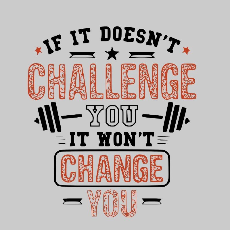 If it doesnt challenge you it wont change you