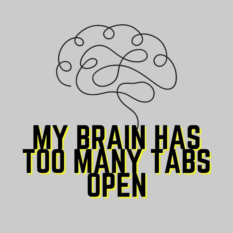 My Brain Has Too Many Tabs Open - Funny Quote
