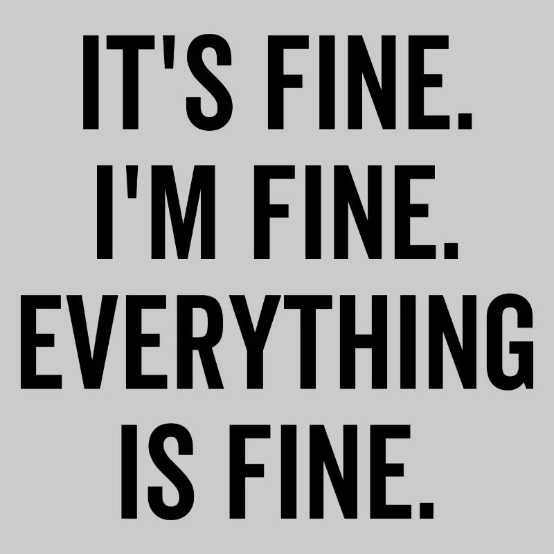 It's Fine I'm Fine Everything is Fine
