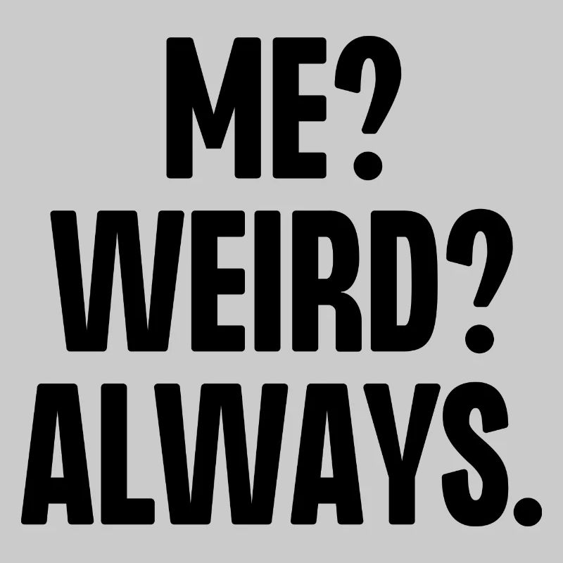 Me Weird Always