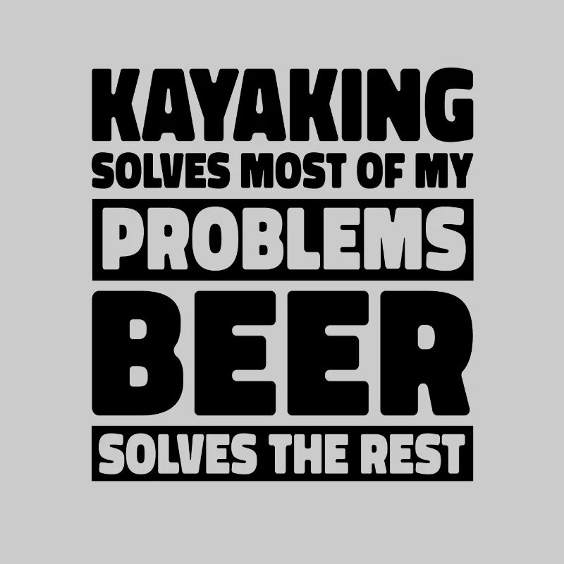 Kayaking Solves Most Of My Problems Beer Solves Th