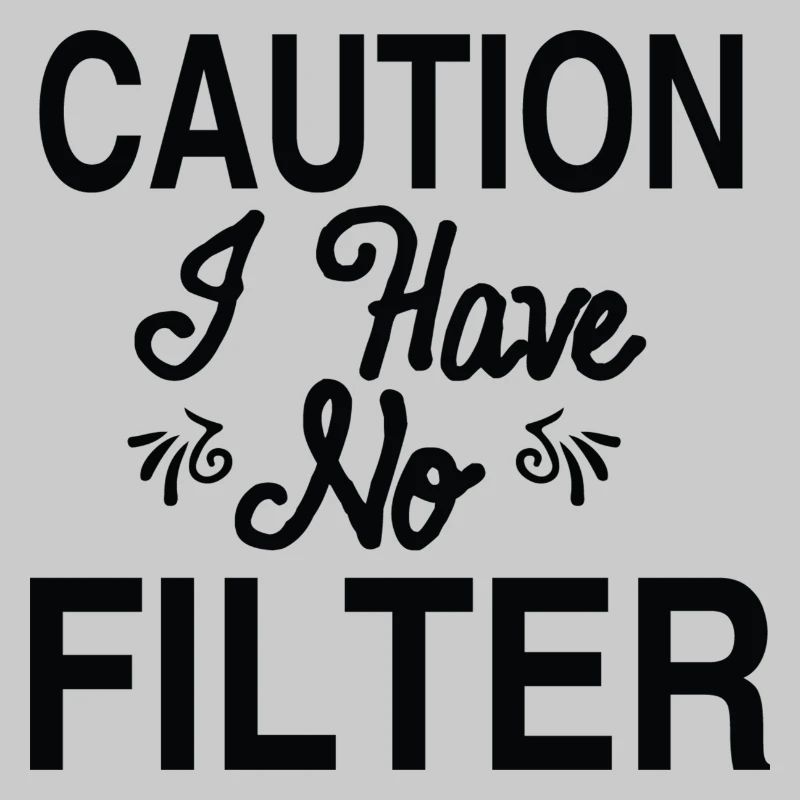 Caution I Have No Filter