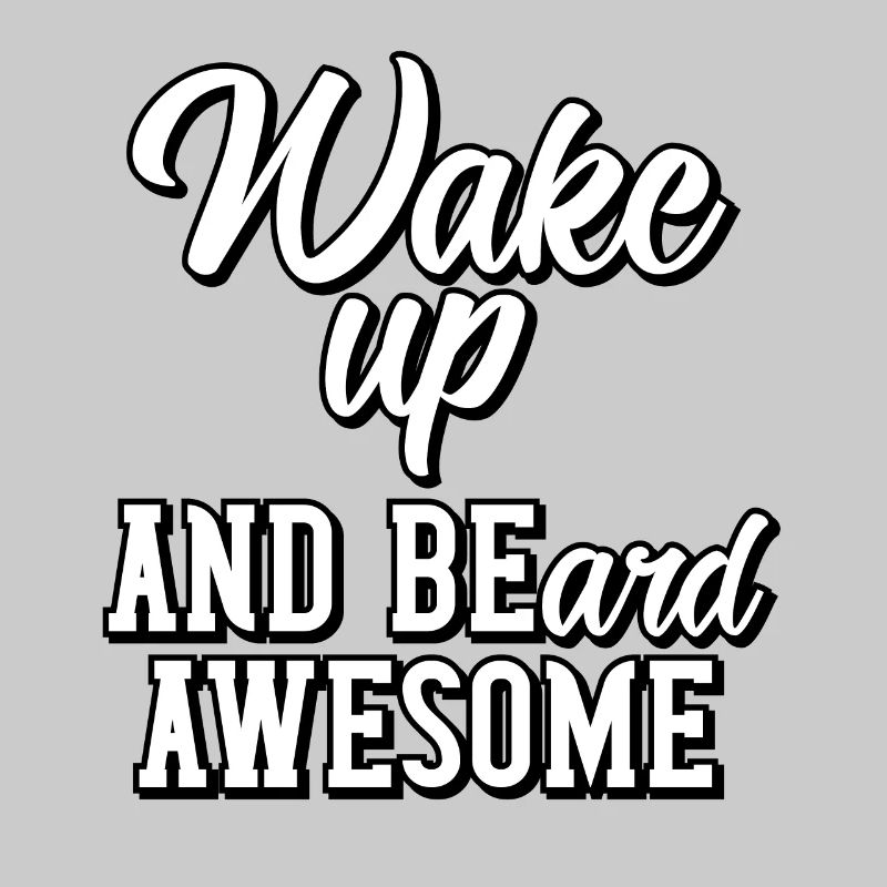 Wake up and beard awesome
