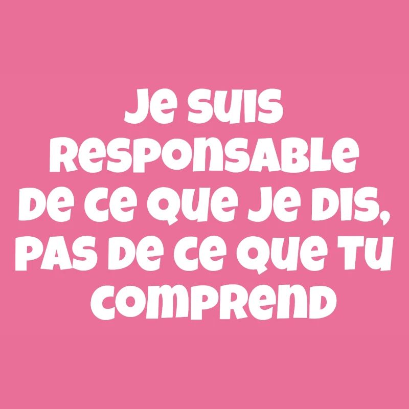 Je suis responsable de ce que je dis,pas de ce...