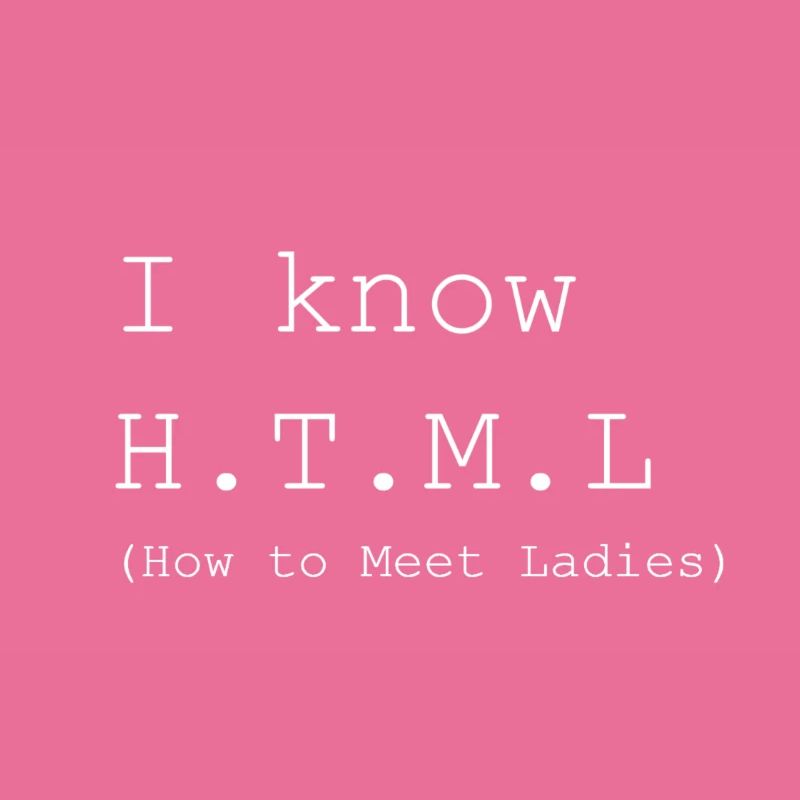 I know H.T.M.L