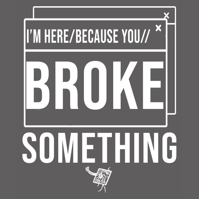 I'm Here Because You Broke Something System Admin