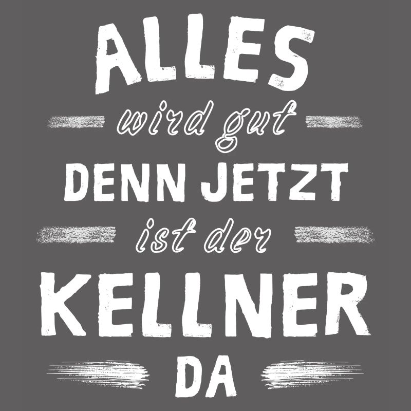 Alles wird gut denn jetzt ist der Kellner da