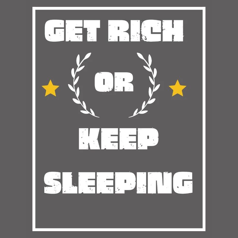 Get Rich Or Keep Sleeping - funny sarcastic Tee