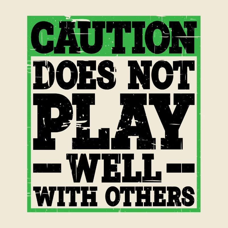 Caution, does not play well with others 31