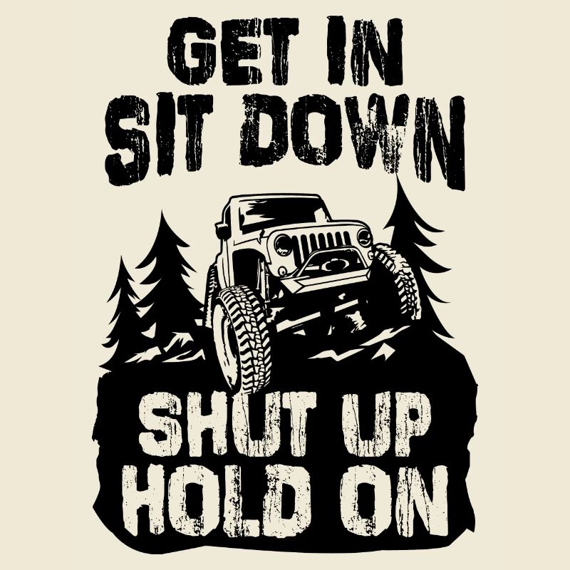 Get in Sit Down Shut Up Hold On