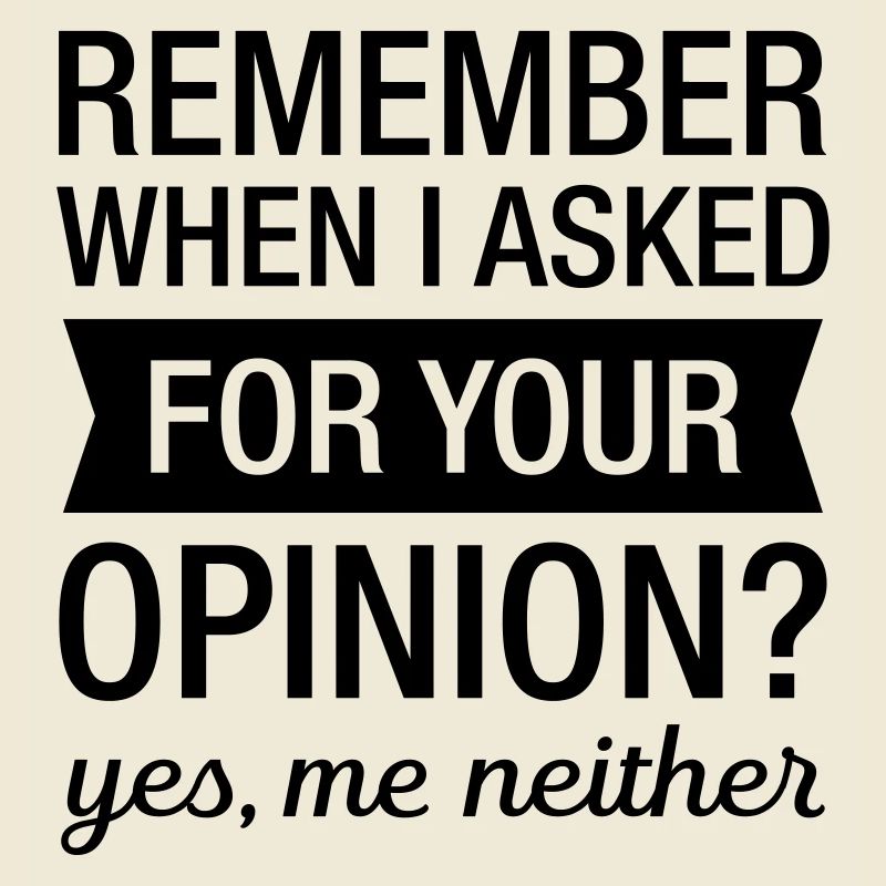 Remember When I Asked For Your Opinion?
