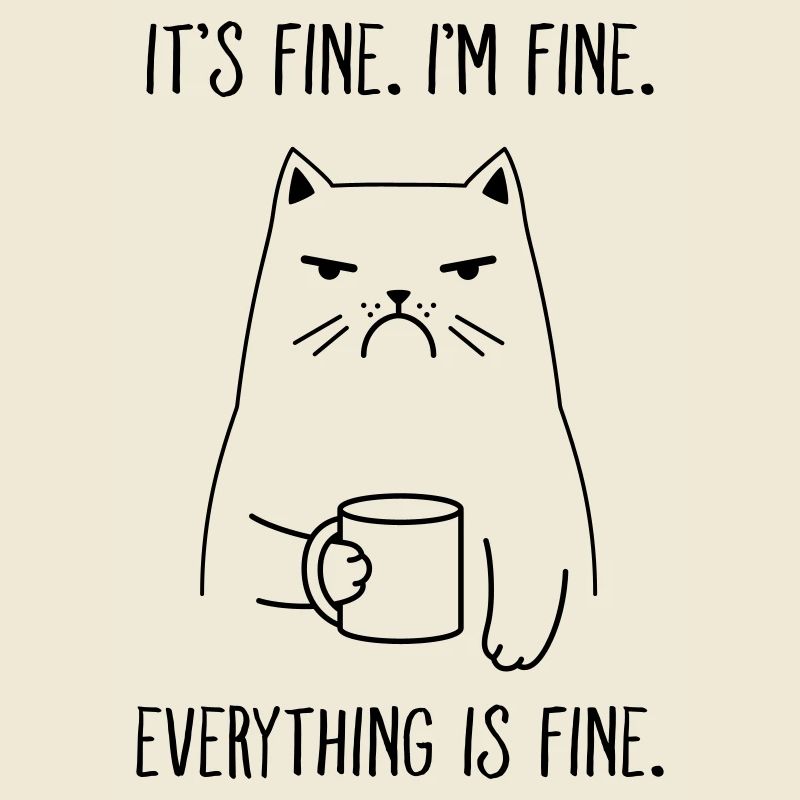 It's Fine. I'm Fine. Everything Is Fine. Cat