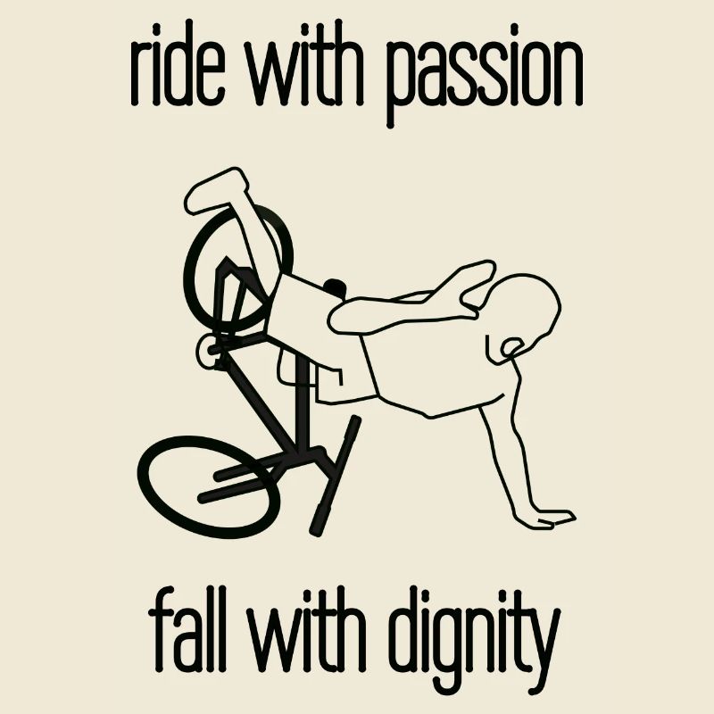 ride with passion - fall with dignity