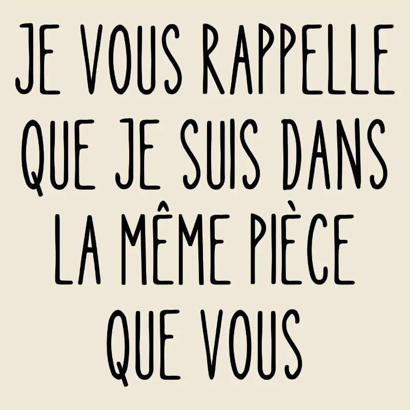 je vous rappelle que je suis dans la même pièce