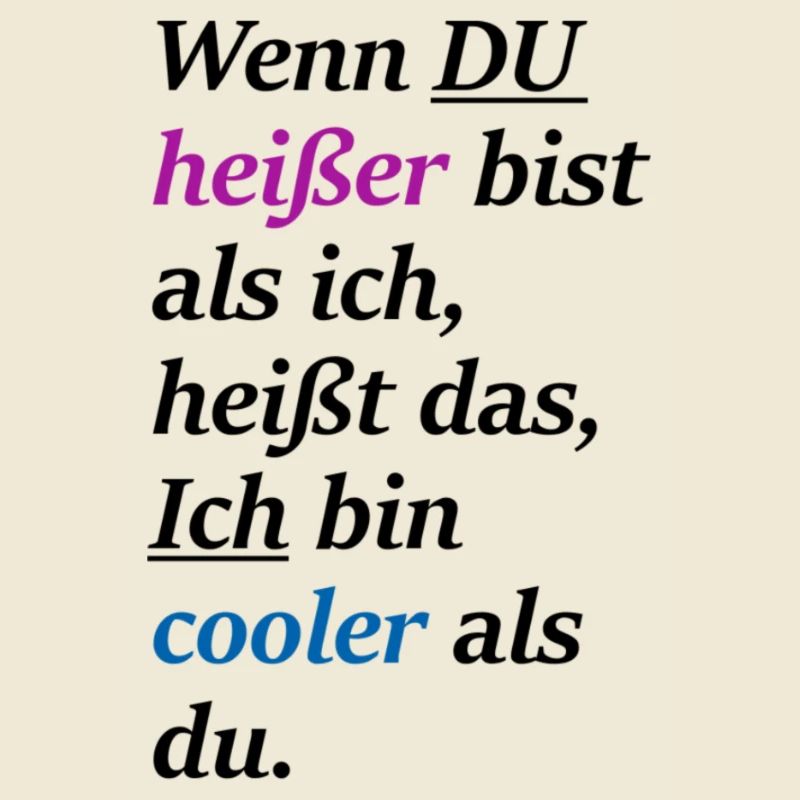 Wenn du heißer bist , bin ich cooler!