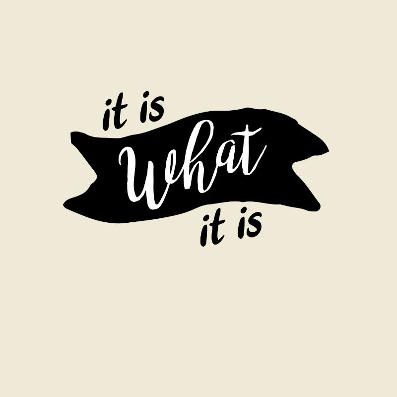 It is what it is