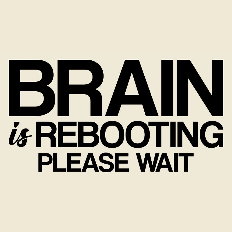 Brain Is Rebooting Please Wait