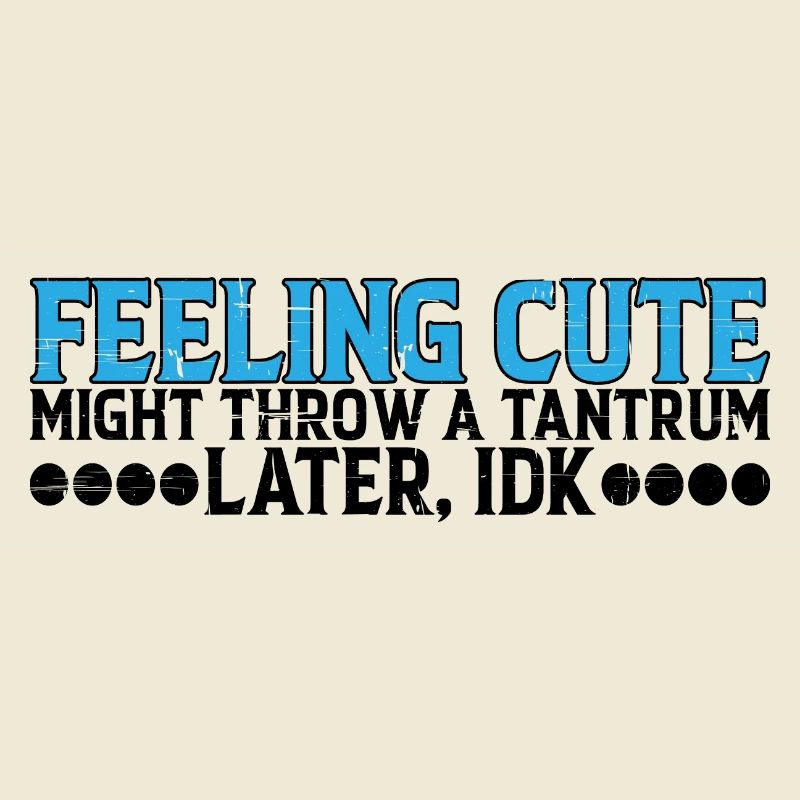 Feeling Cute, Might Throw A Tantrum Later, Idk 10