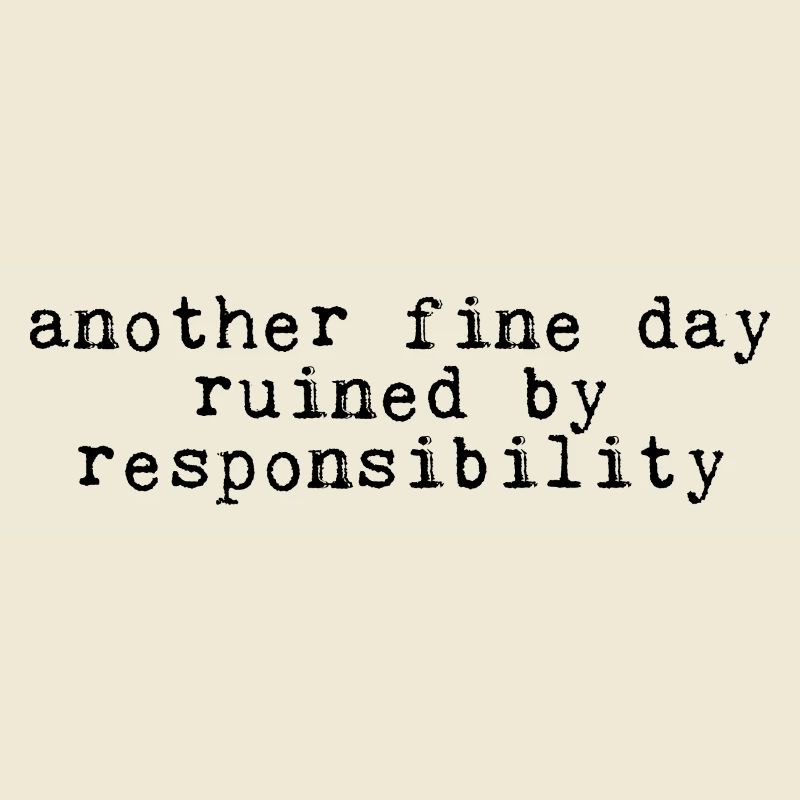 Another Fine Day Ruined By Responsibility 4