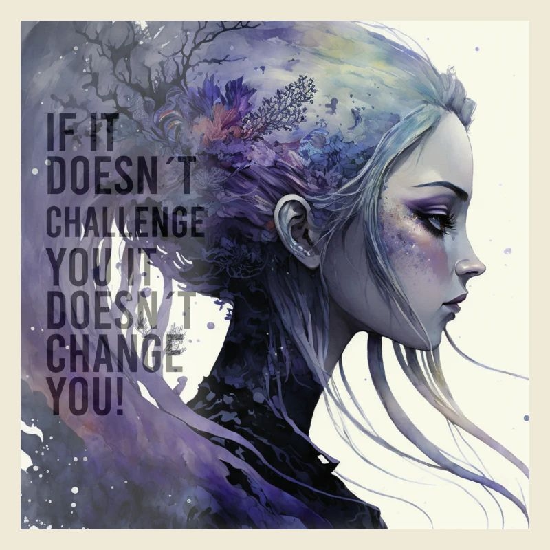 If it doesn't challenge you it doesn't change you