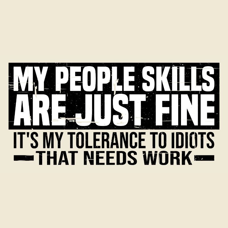 It's My Tolerance To Idiots That Needs Work 4