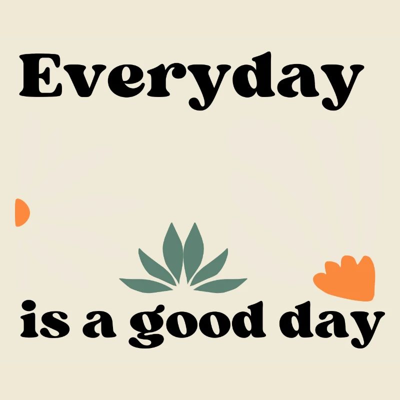 Everyday is a good day