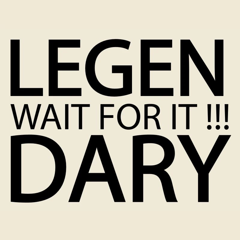legen wait for it dary legendary legandär