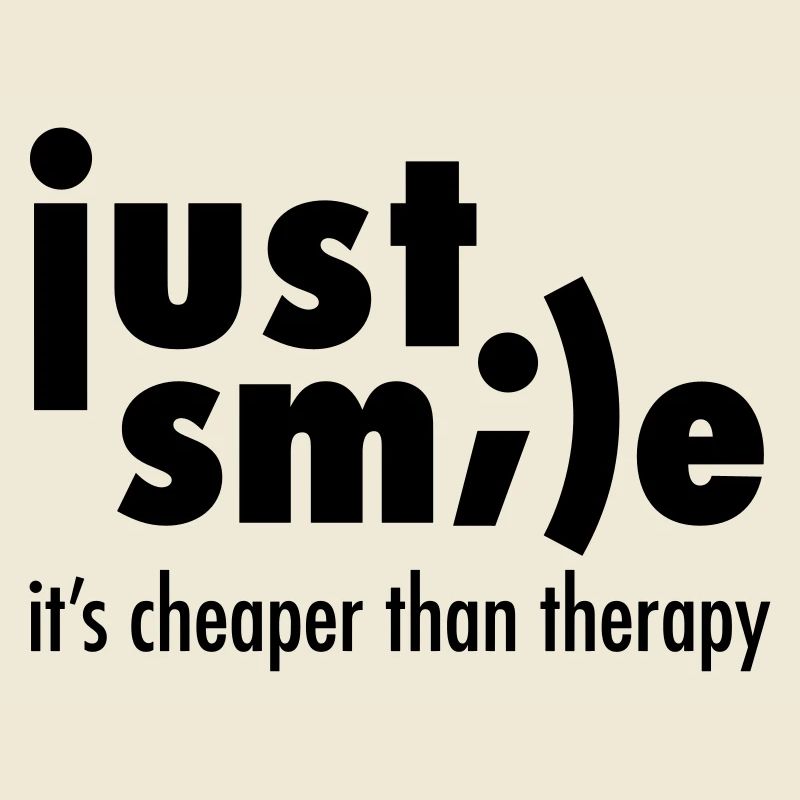 Just Smile - It's Cheaper Than Therapy