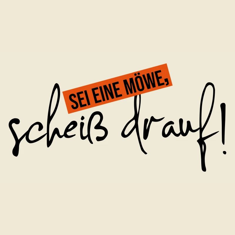 scheiß drauf sei eine Möwe