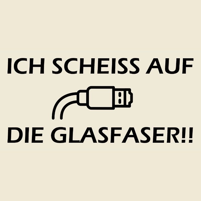 Ich scheiß auf die Glasfaser, da scheiße ich drauf
