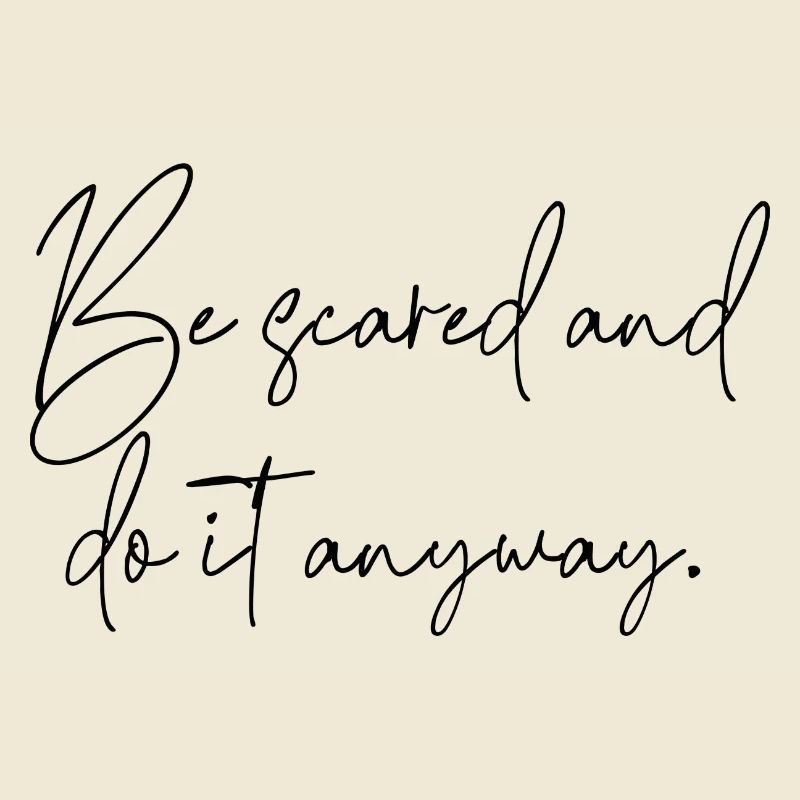 be scared and do it anyway