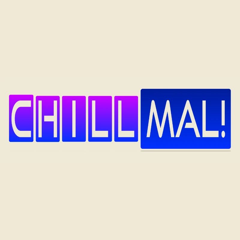 Chill mal!