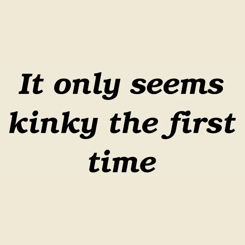 It only seems kinky the first time slogan