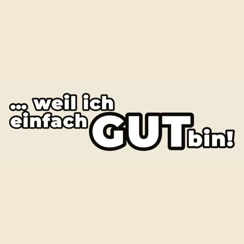 Weil ich einfach GUT bin!