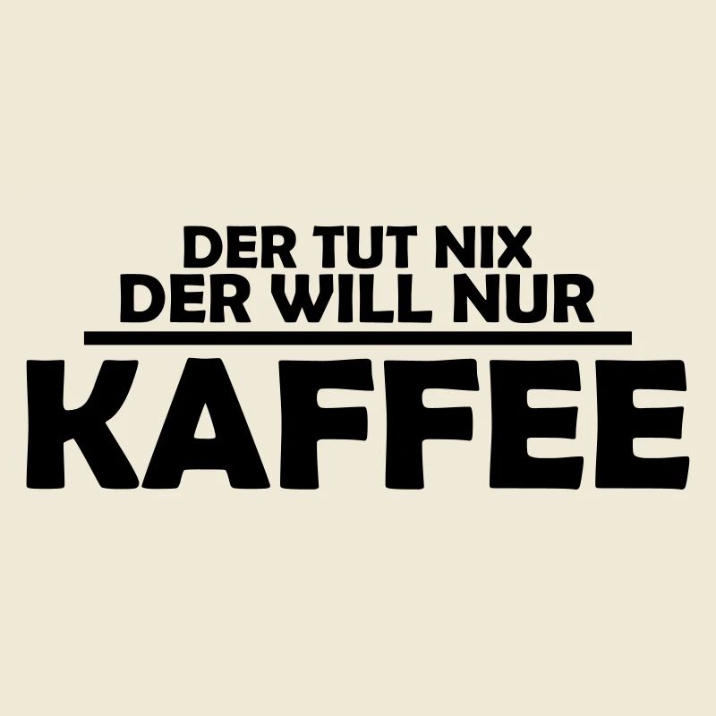 der tut nix, der will nur kaffee