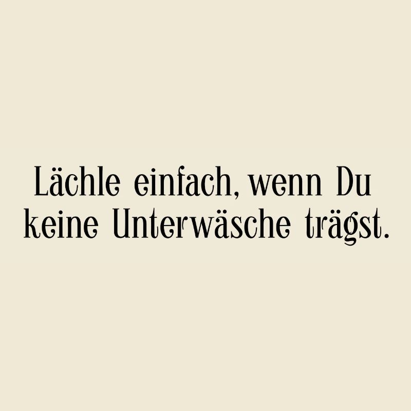 Lächle einfach, wenn Du keine Unterwäsche trägst.